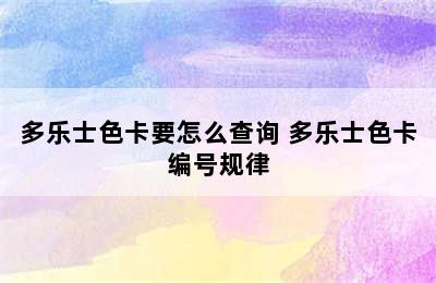 多乐士色卡要怎么查询 多乐士色卡编号规律